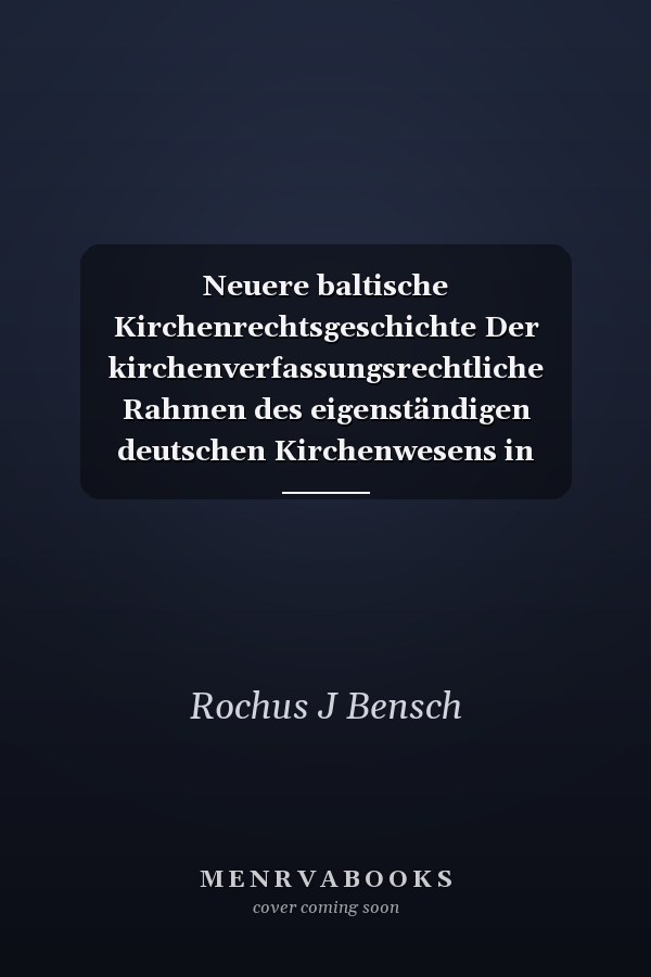 Neuere baltische Kirchenrechtsgeschichte Der kirchenverfassungsrechtliche Rahmen des eigenständigen deutschen Kirchenwesens in Lettland und Estland (1919-1939) und die Kirchenverfassungen der Deutschen Ev.-Luth. Kirche Lettlands nach 1991