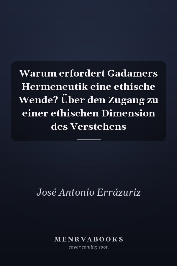 Warum erfordert Gadamers Hermeneutik eine ethische Wende? Über den Zugang zu einer ethischen Dimension des Verstehens