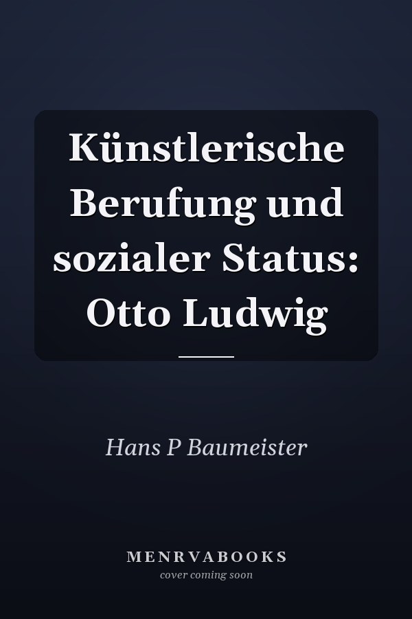 Künstlerische Berufung und sozialer Status: Otto Ludwig