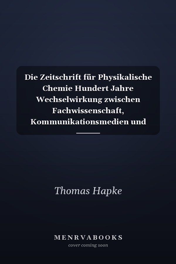 Die Zeitschrift für Physikalische Chemie Hundert Jahre Wechselwirkung zwischen Fachwissenschaft, Kommunikationsmedien und Gesellschaft