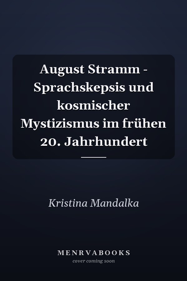 August Stramm - Sprachskepsis und kosmischer Mystizismus im frühen 20. Jahrhundert