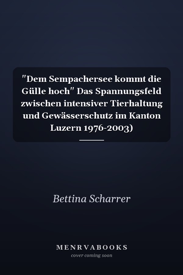 "Dem Sempachersee kommt die Gülle hoch" Das Spannungsfeld zwischen intensiver Tierhaltung und Gewässerschutz im Kanton Luzern 1976-2003)