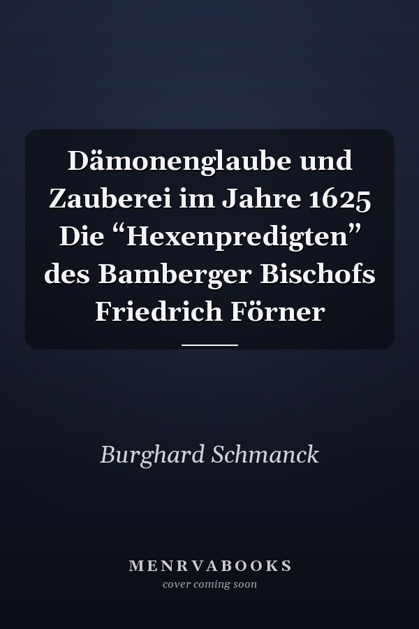 Dämonenglaube und Zauberei im Jahre 1625 Die “Hexenpredigten” des Bamberger Bischofs Friedrich Förner