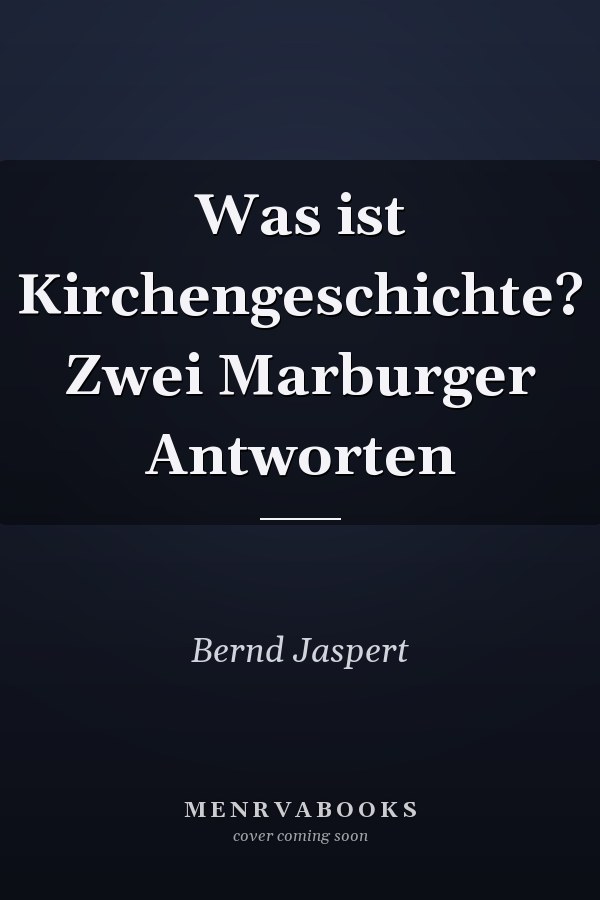 Was ist Kirchengeschichte? Zwei Marburger Antworten