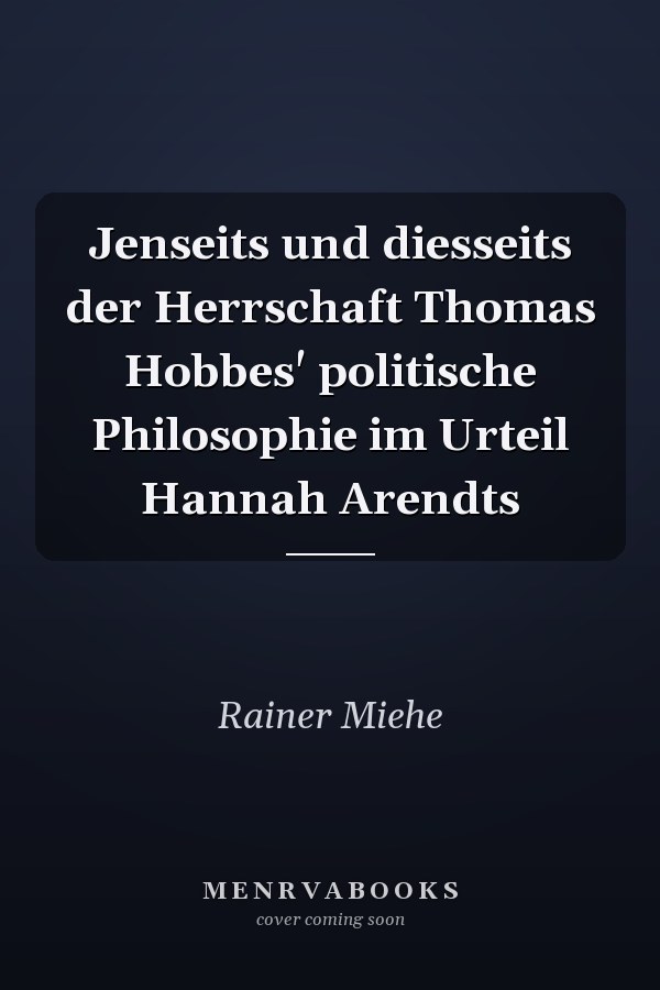 Jenseits und diesseits der Herrschaft Thomas Hobbes' politische Philosophie im Urteil Hannah Arendts