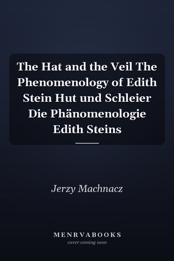 The Hat and the Veil The Phenomenology of Edith Stein Hut und Schleier Die Phänomenologie Edith Steins