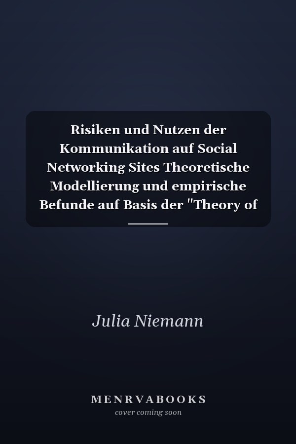 Risiken und Nutzen der Kommunikation auf Social Networking Sites Theoretische Modellierung und empirische Befunde auf Basis der "Theory of Reasoned Action"