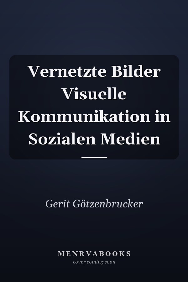 Vernetzte Bilder Visuelle Kommunikation in Sozialen Medien