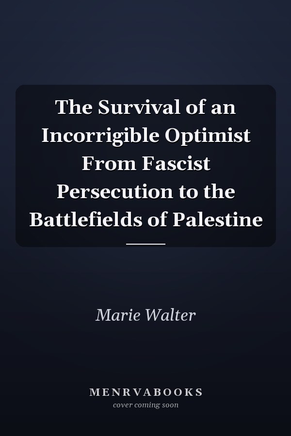 The Survival of an Incorrigible Optimist From Fascist Persecution to the Battlefields of Palestine