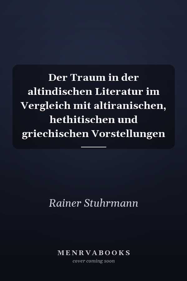 Der Traum in der altindischen Literatur im Vergleich mit altiranischen, hethitischen und griechischen Vorstellungen
