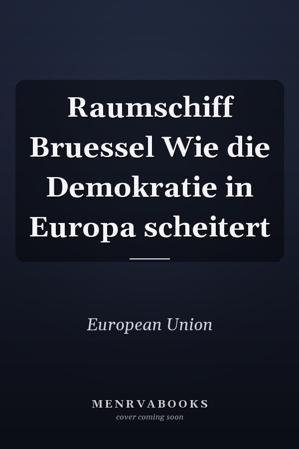 Raumschiff Bruessel Wie die Demokratie in Europa scheitert