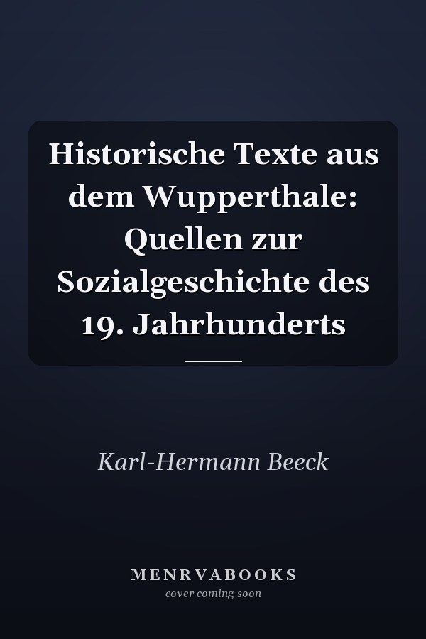 Historische Texte aus dem Wupperthale: Quellen zur Sozialgeschichte des 19. Jahrhunderts