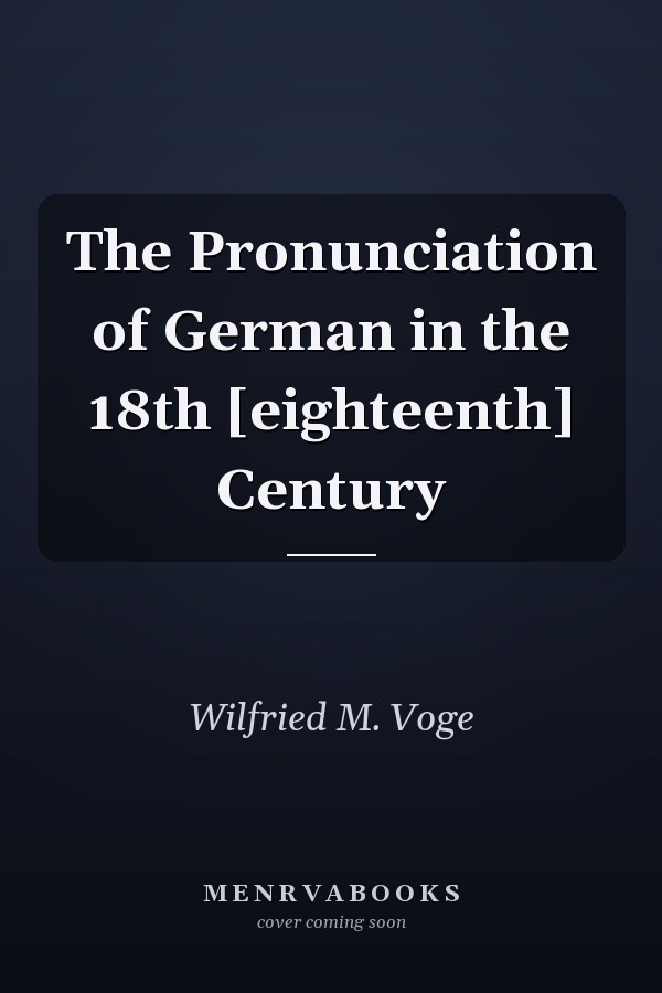 The Pronunciation of German in the 18th [eighteenth] Century