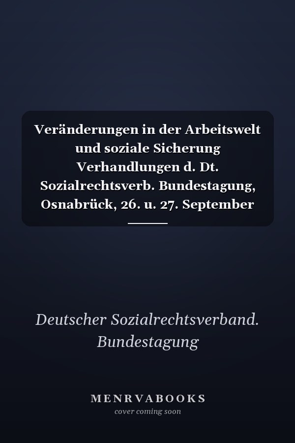 Veränderungen in der Arbeitswelt und soziale Sicherung Verhandlungen d. Dt. Sozialrechtsverb. Bundestagung, Osnabrück, 26. u. 27. September 1985