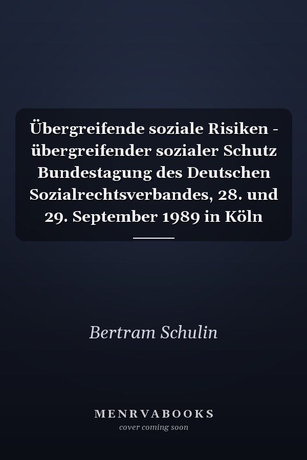 Übergreifende soziale Risiken - übergreifender sozialer Schutz Bundestagung des Deutschen Sozialrechtsverbandes, 28. und 29. September 1989 in Köln