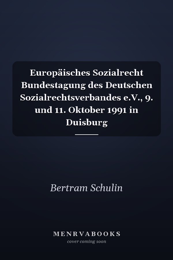 Europäisches Sozialrecht Bundestagung des Deutschen Sozialrechtsverbandes e.V., 9. und 11. Oktober 1991 in Duisburg