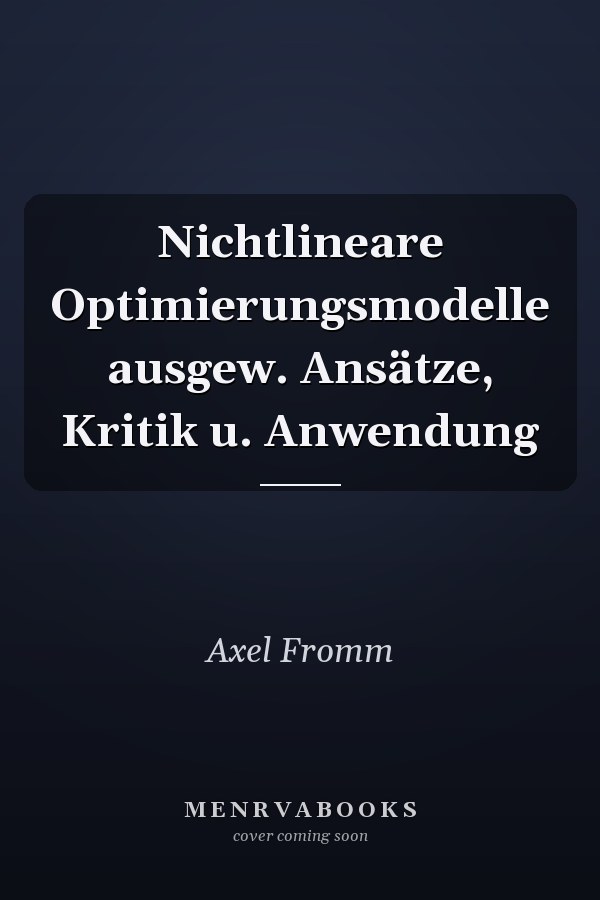 Nichtlineare Optimierungsmodelle ausgew. Ansätze, Kritik u. Anwendung