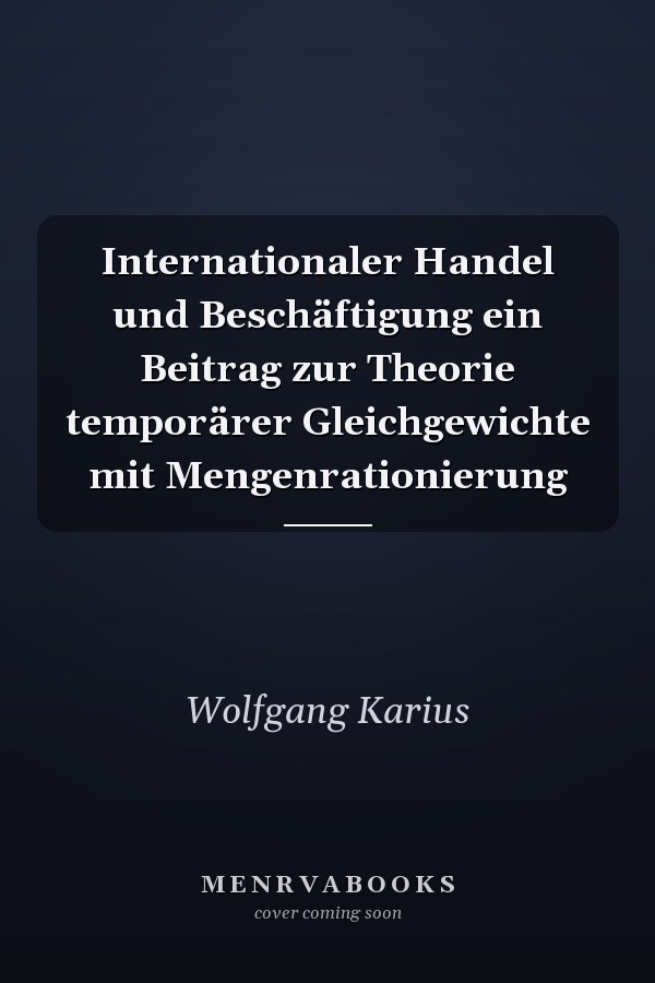 Internationaler Handel und Beschäftigung ein Beitrag zur Theorie temporärer Gleichgewichte mit Mengenrationierung