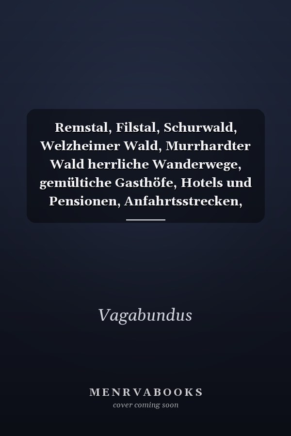 Remstal, Filstal, Schurwald, Welzheimer Wald, Murrhardter Wald herrliche Wanderwege, gemültiche Gasthöfe, Hotels und Pensionen, Anfahrtsstrecken, Parkmöglichkeiten ; ein Wanderführer