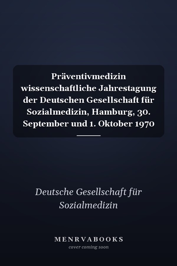 Präventivmedizin wissenschaftliche Jahrestagung der Deutschen Gesellschaft für Sozialmedizin, Hamburg, 30. September und 1. Oktober 1970