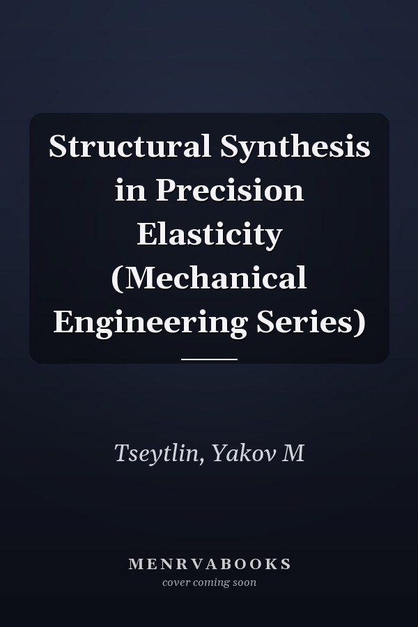 Structural Synthesis in Precision Elasticity (Mechanical Engineering Series)