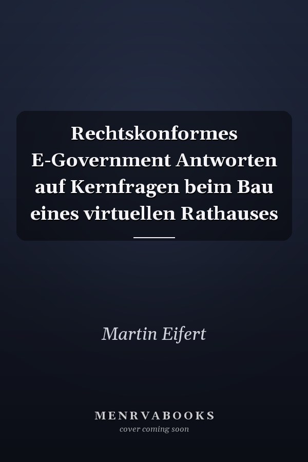 Rechtskonformes E-Government Antworten auf Kernfragen beim Bau eines virtuellen Rathauses