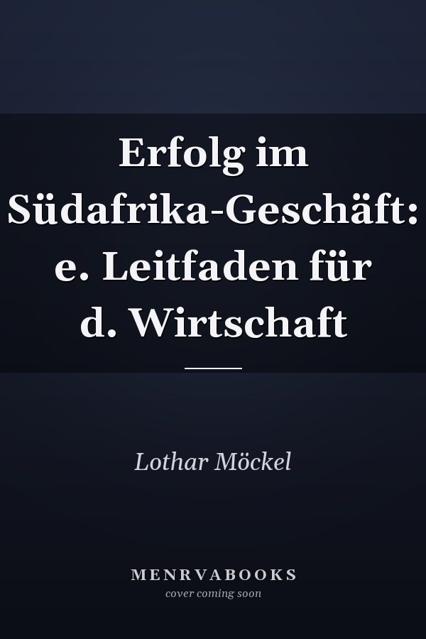 Erfolg im Südafrika-Geschäft: e. Leitfaden für d. Wirtschaft