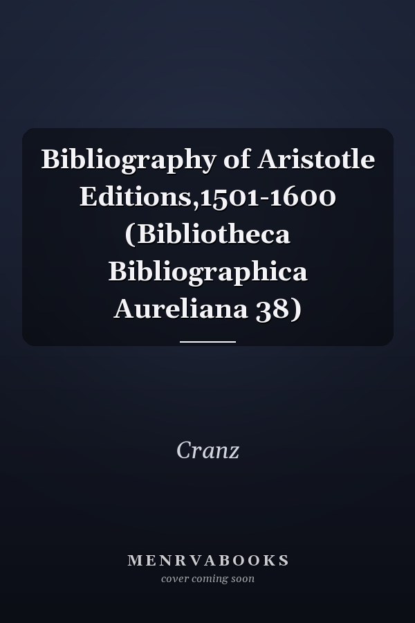 Bibliography of Aristotle Editions,1501-1600 (Bibliotheca Bibliographica Aureliana 38)
