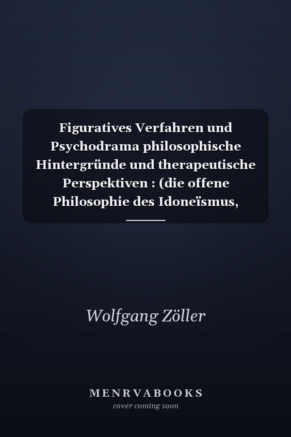 Figuratives Verfahren und Psychodrama philosophische Hintergründe und therapeutische Perspektiven : (die offene Philosophie des Idoneïsmus, Bezugssysteme und Figurationen) : zum 10 Todestag von Ferdinand Gonseth