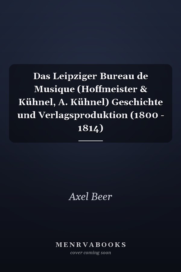 Das Leipziger Bureau de Musique (Hoffmeister & Kühnel, A. Kühnel) Geschichte und Verlagsproduktion (1800 - 1814)