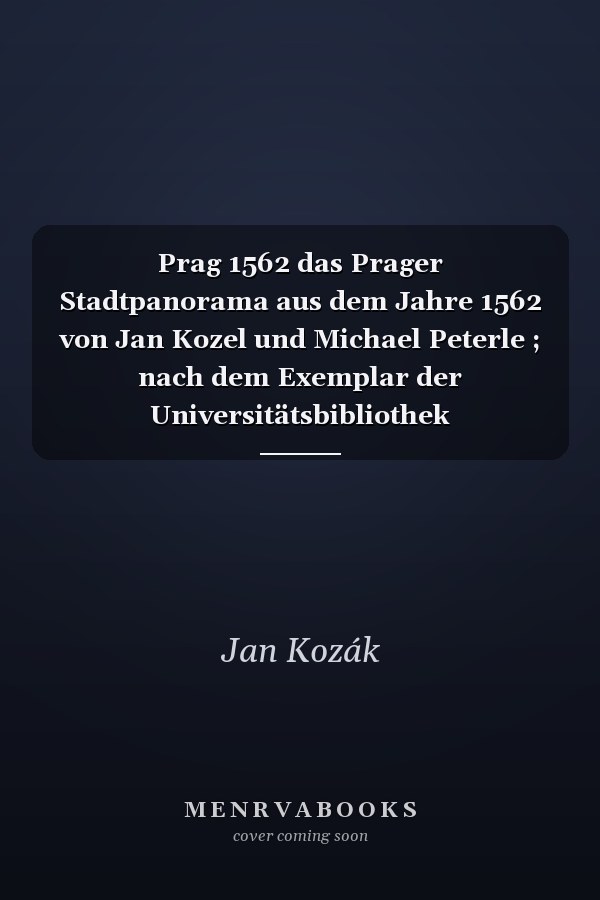 Prag 1562 das Prager Stadtpanorama aus dem Jahre 1562 von Jan Kozel und Michael Peterle ; nach dem Exemplar der Universitätsbibliothek Wrocław/Breslau