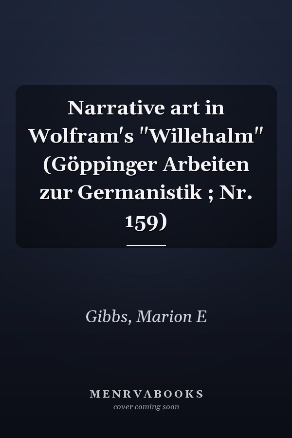 Narrative art in Wolfram's "Willehalm" (Göppinger Arbeiten zur Germanistik ; Nr. 159)