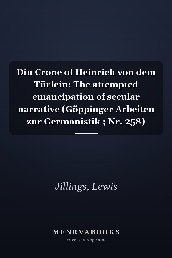 Diu Crone of Heinrich von dem Türlein: The attempted emancipation of secular narrative (Göppinger Arbeiten zur Germanistik ; Nr. 258)
