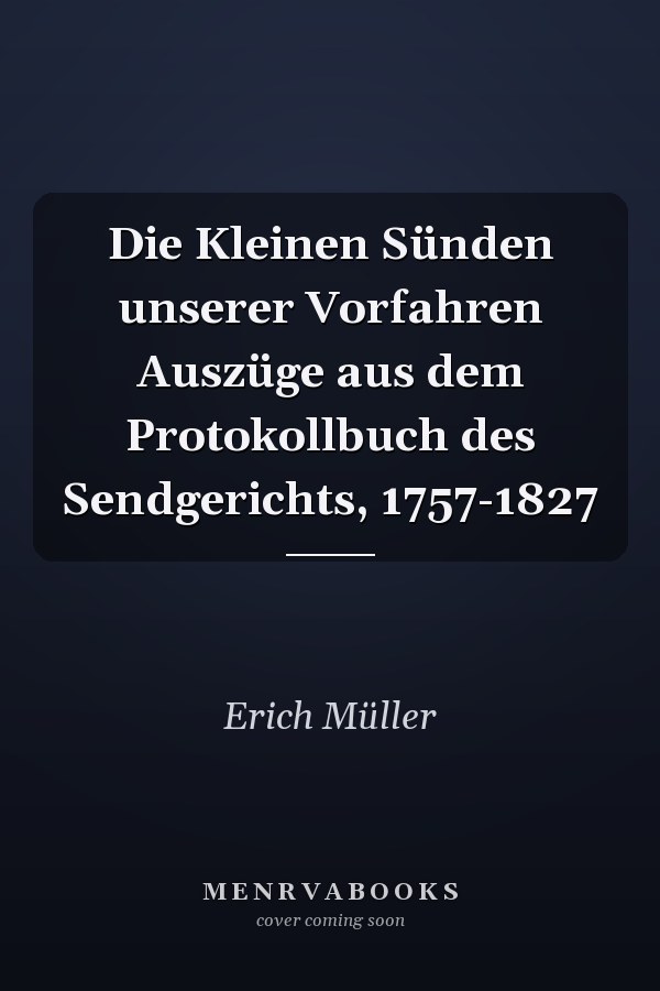 Die Kleinen Sünden unserer Vorfahren Auszüge aus dem Protokollbuch des Sendgerichts, 1757-1827
