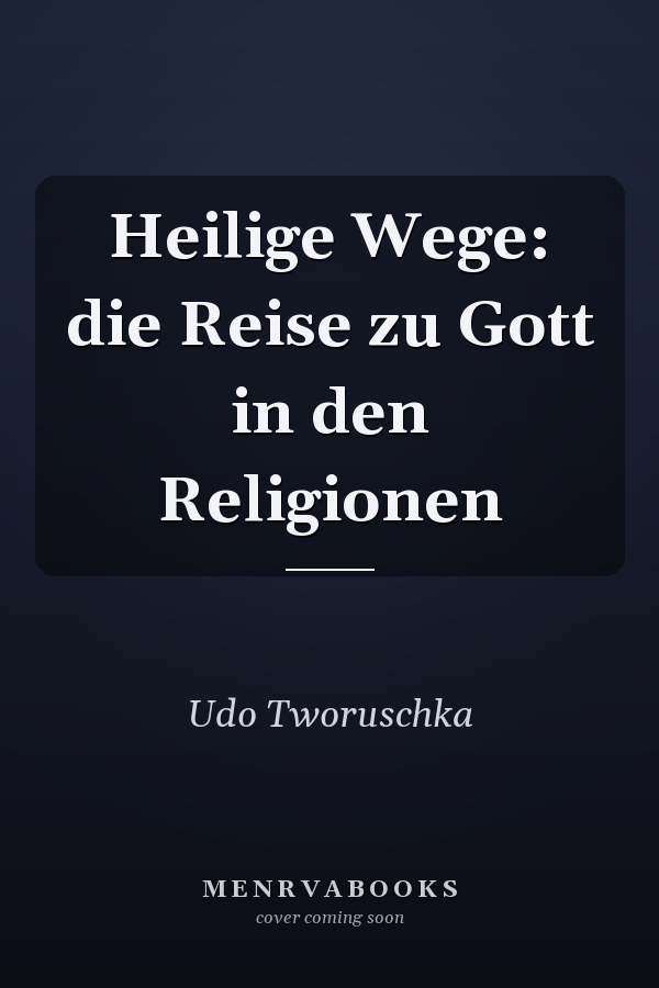 Heilige Wege: die Reise zu Gott in den Religionen