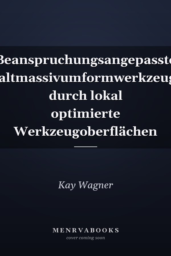Beanspruchungsangepasste Kaltmassivumformwerkzeuge durch lokal optimierte Werkzeugoberflächen
