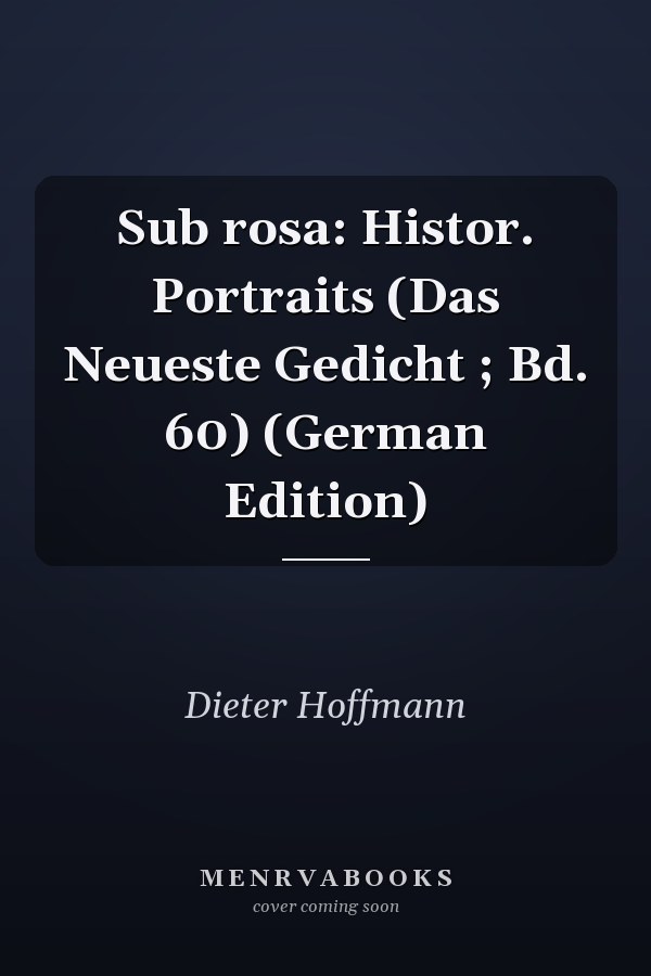 Sub rosa: Histor. Portraits (Das Neueste Gedicht ; Bd. 60) (German Edition)