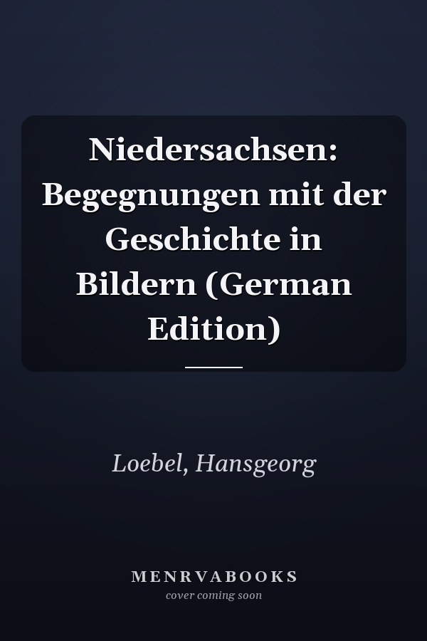 Niedersachsen: Begegnungen mit der Geschichte in Bildern (German Edition)