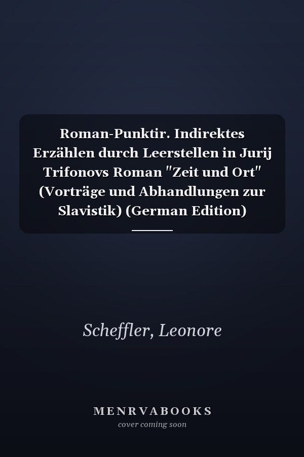 Roman-Punktir. Indirektes Erzählen durch Leerstellen in Jurij Trifonovs Roman "Zeit und Ort" (Vorträge und Abhandlungen zur Slavistik) (German Edition)