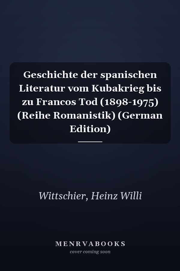 Geschichte der spanischen Literatur vom Kubakrieg bis zu Francos Tod (1898-1975) (Reihe Romanistik) (German Edition)