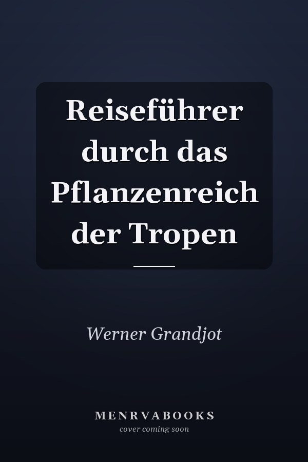 Reiseführer durch das Pflanzenreich der Tropen