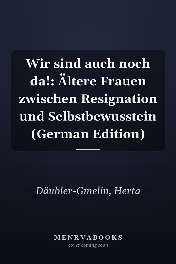 Wir sind auch noch da!: Ältere Frauen zwischen Resignation und Selbstbewusstein (German Edition)