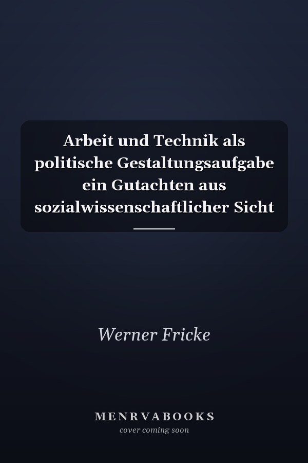 Arbeit und Technik als politische Gestaltungsaufgabe ein Gutachten aus sozialwissenschaftlicher Sicht