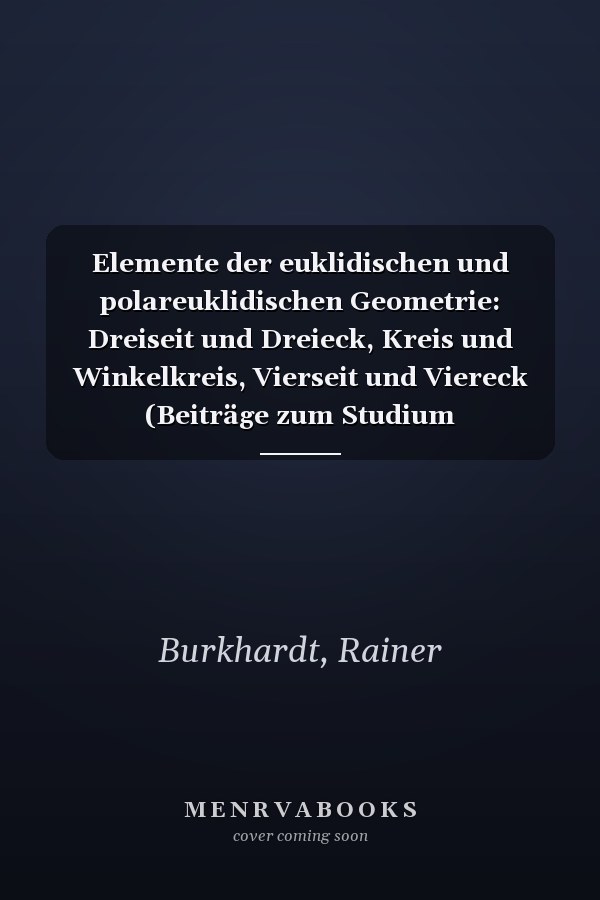 Elemente der euklidischen und polareuklidischen Geometrie: Dreiseit und Dreieck, Kreis und Winkelkreis, Vierseit und Viereck (Beiträge zum Studium fundamentale) (German Edition)