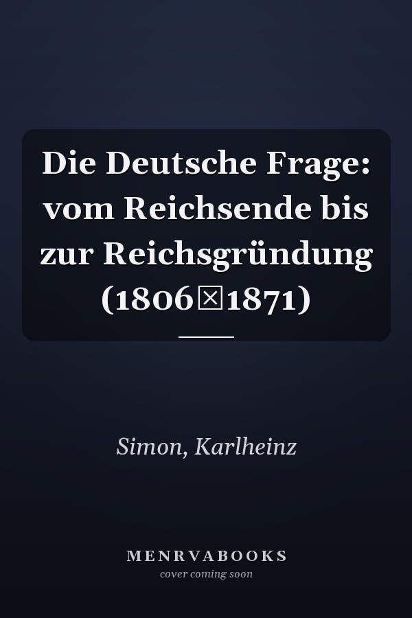 Die Deutsche Frage: vom Reichsende bis zur Reichsgründung (18061871)