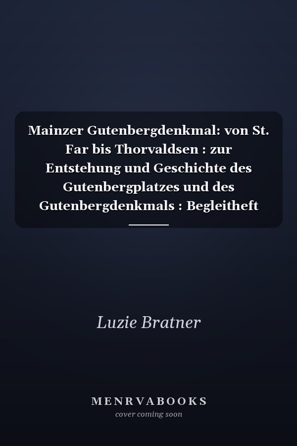 Mainzer Gutenbergdenkmal: von St. Far bis Thorvaldsen : zur Entstehung und Geschichte des Gutenbergplatzes und des Gutenbergdenkmals : Begleitheft zur Ausstellung des Landesamtes für Denkmalpflege Rheinland-Pfalz in Mainz im Auftrag des Ministeriums für Kultur, Jugend, Familie und Frauen : Landesamt für Denkmalpflege Rheinland-Pfalz, Mainz, vom 4. August bis 30. September 2000