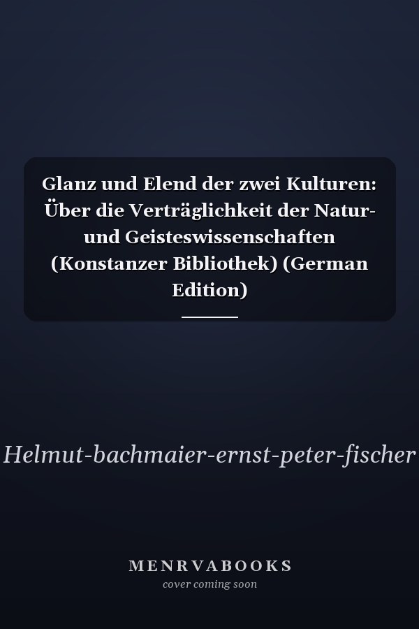 Glanz und Elend der zwei Kulturen: Über die Verträglichkeit der Natur- und Geisteswissenschaften (Konstanzer Bibliothek) (German Edition)