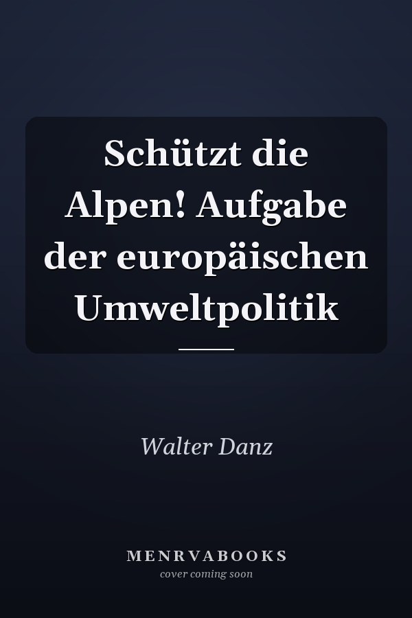 Schützt die Alpen! Aufgabe der europäischen Umweltpolitik