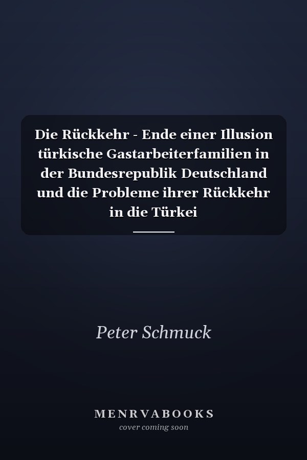 Die Rückkehr - Ende einer Illusion türkische Gastarbeiterfamilien in der Bundesrepublik Deutschland und die Probleme ihrer Rückkehr in die Türkei
