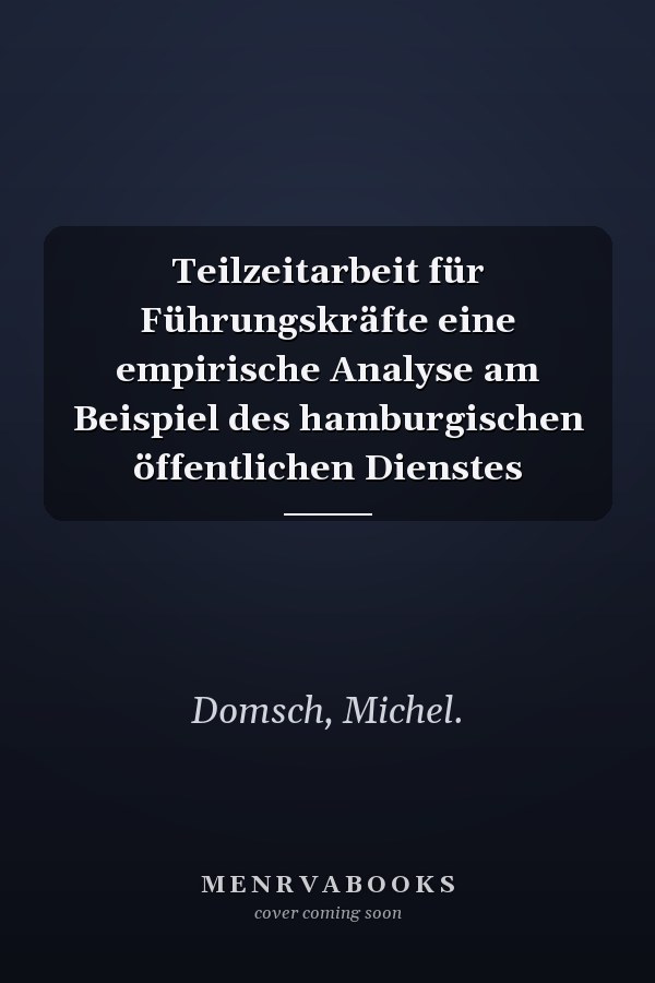 Teilzeitarbeit für Führungskräfte eine empirische Analyse am Beispiel des hamburgischen öffentlichen Dienstes